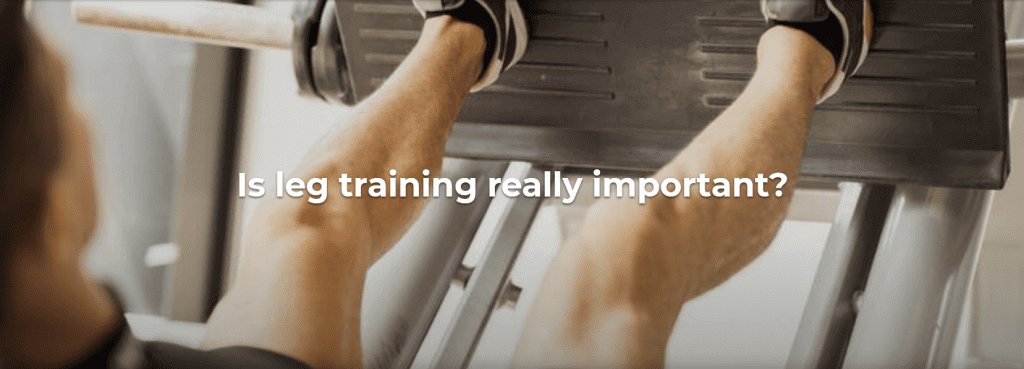 Is leg training really important?