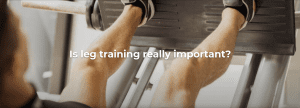 Is leg training really important?